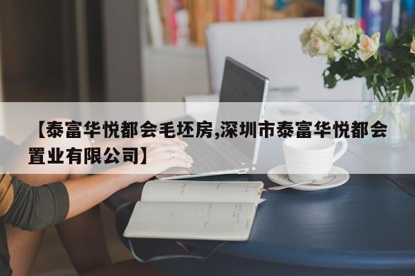 【泰富华悦都会毛坯房,深圳市泰富华悦都会置业有限公司】
