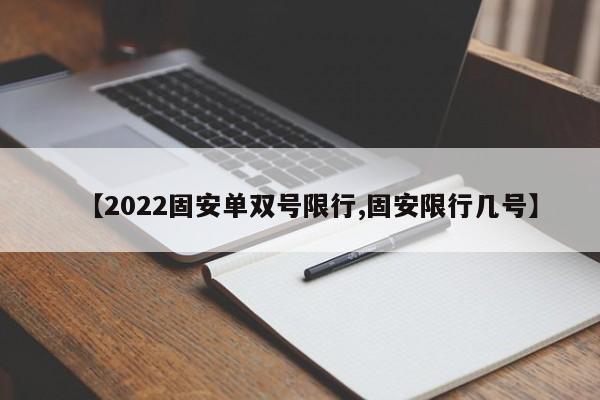 【2022固安单双号限行,固安限行几号】